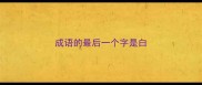 成语的最后一个字是白
