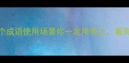煞费苦心这10个成语使用场景你一定用得上看完秒变表达高手