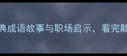 舍近求远5个经典成语故事与职场启示看完颠覆你的决策思维