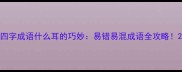 四字成语什么耳的巧妙易错易混成语全攻略