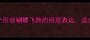 蝴蝶成语大赏20个形容蝴蝶飞舞的诗意表达适合文案诗歌朋友圈