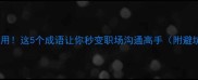 大材小用这5个成语让你秒变职场沟通高手附避坑指南