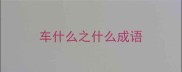 车什么之什么成语