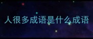 人很多成语是什么成语